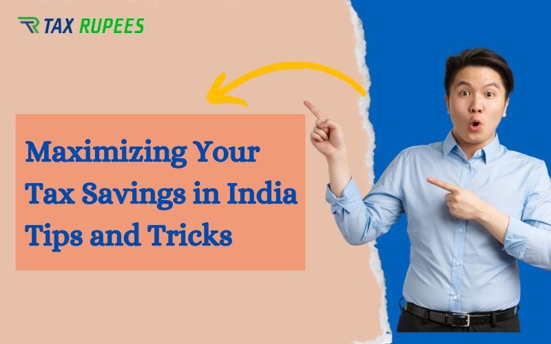 Maximizing Your Tax Savings in India Tips and Tricks