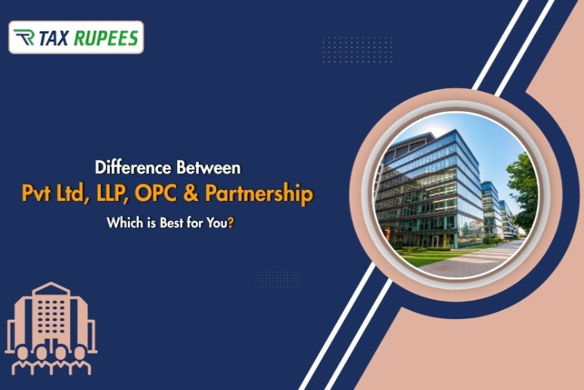 Difference Between Pvt Ltd, LLP, OPC & Partnership – Which is Best for You?